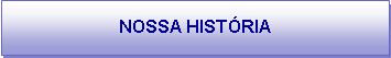 Caixa de texto: NOSSA HISTÓRIA